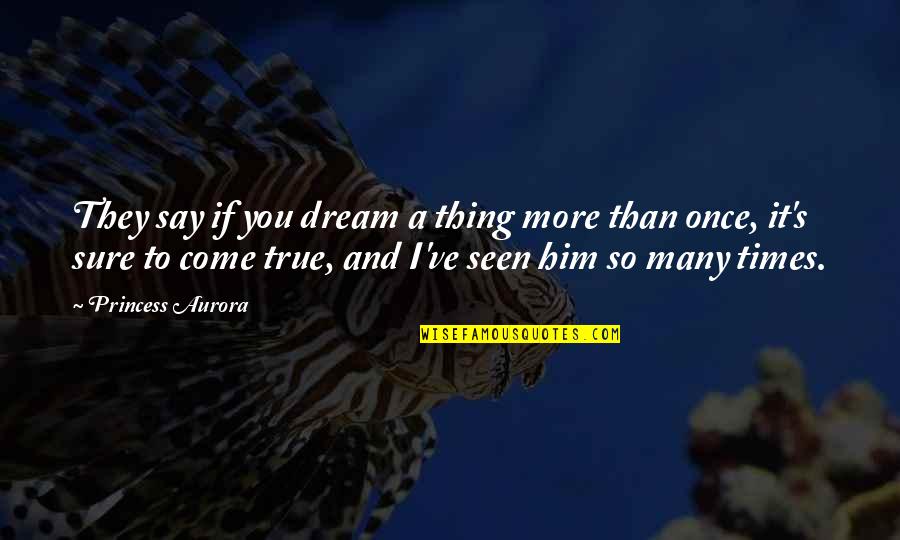 Princess And I Quotes By Princess Aurora: They say if you dream a thing more