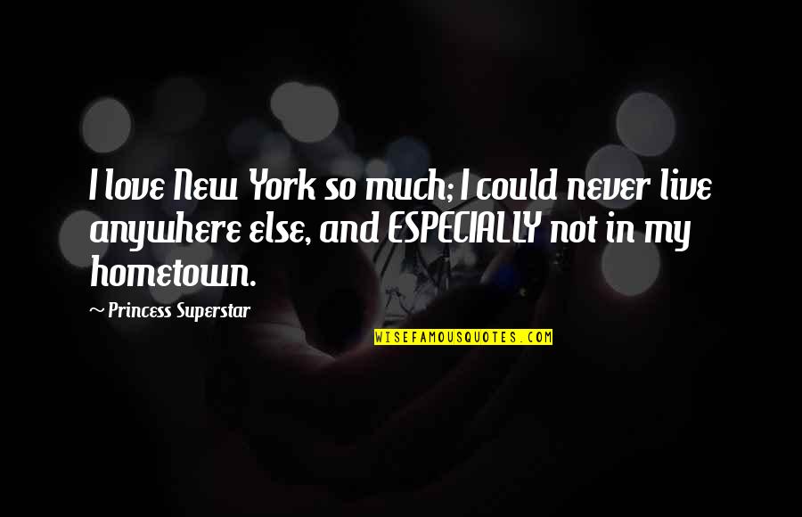 Princess And I Quotes By Princess Superstar: I love New York so much; I could