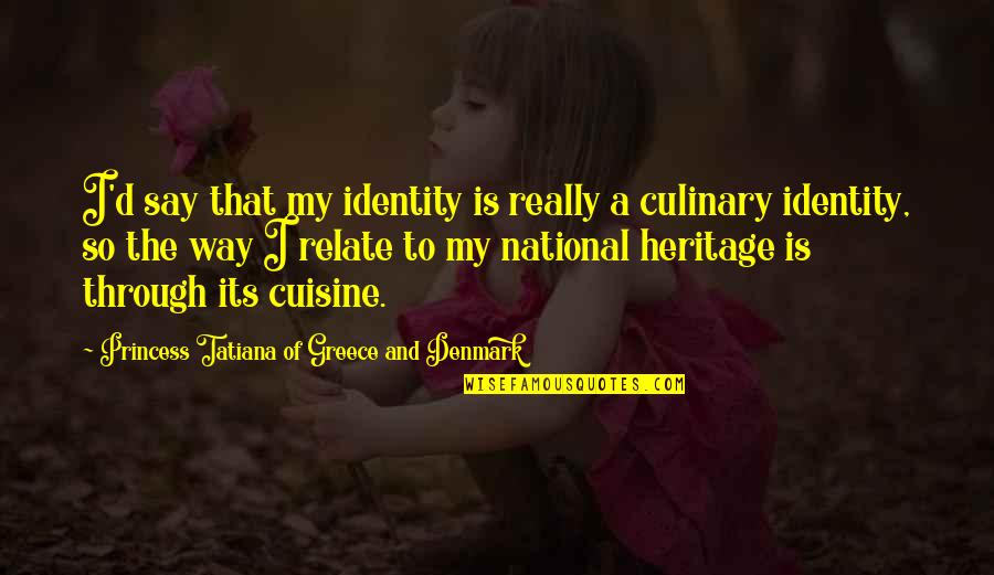 Princess And I Quotes By Princess Tatiana Of Greece And Denmark: I'd say that my identity is really a Princess And I Quotes By Princess Tatiana Of Greece And Denmark: I'd say that my identity is really a