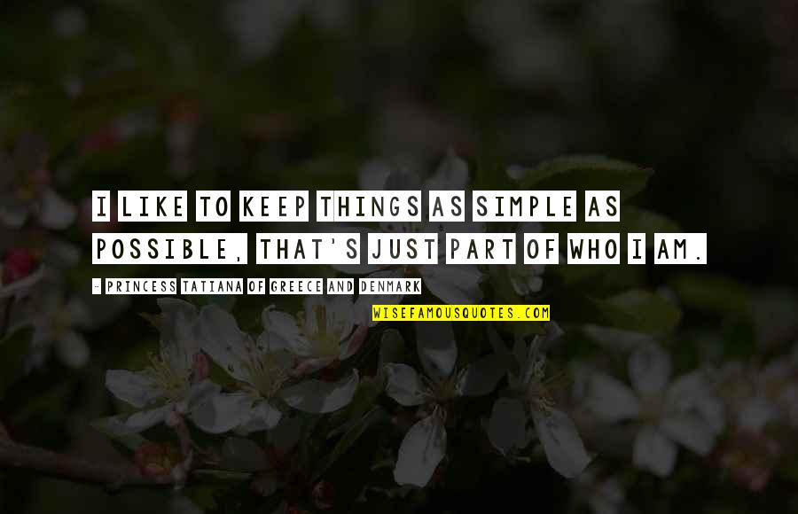 Princess And I Quotes By Princess Tatiana Of Greece And Denmark: I like to keep things as simple as Princess And I Quotes By Princess Tatiana Of Greece And Denmark: I like to keep things as simple as