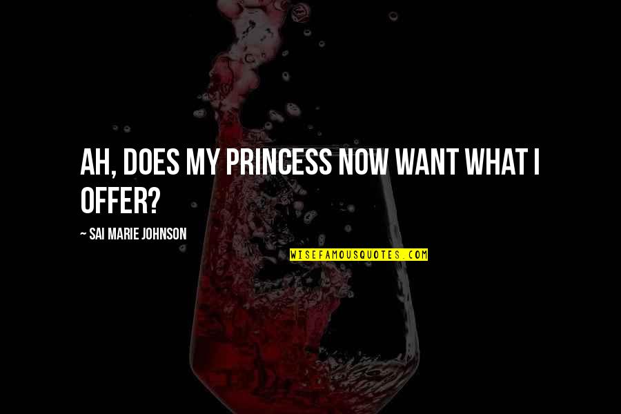 Princess And I Quotes By Sai Marie Johnson: Ah, does my princess now want what I