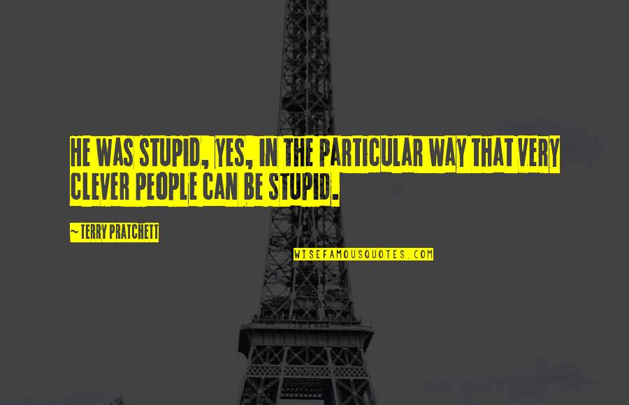 Princess And King Quotes By Terry Pratchett: He was stupid, yes, in the particular way