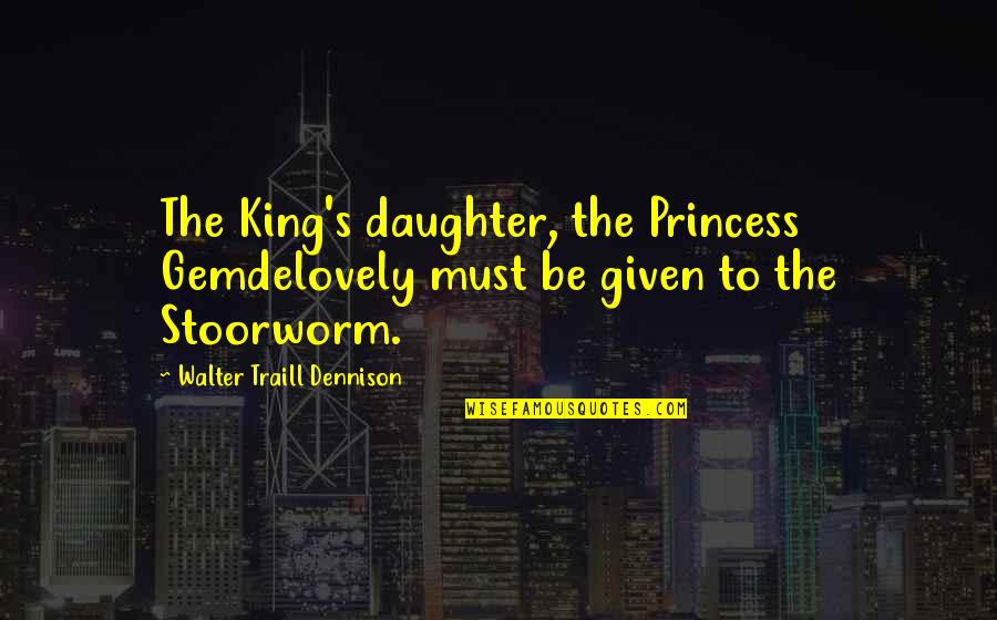 Princess And King Quotes By Walter Traill Dennison: The King's daughter, the Princess Gemdelovely must be Princess And King Quotes By Walter Traill Dennison: The King's daughter, the Princess Gemdelovely must be