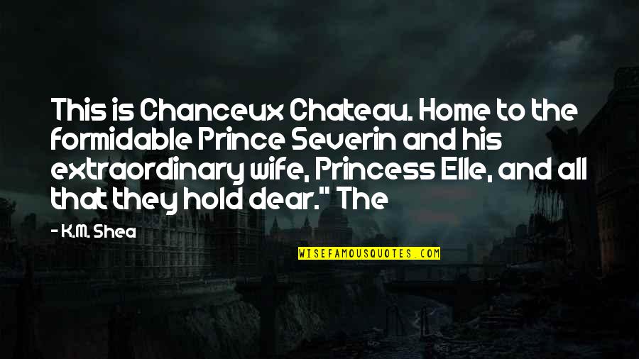 Princess And Prince Quotes By K.M. Shea: This is Chanceux Chateau. Home to the formidable Princess And Prince Quotes By K.M. Shea: This is Chanceux Chateau. Home to the formidable