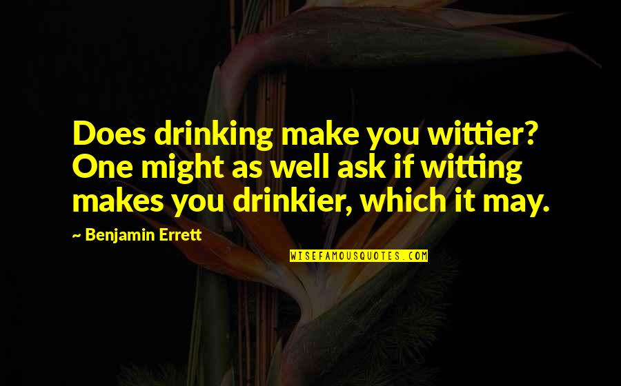 Princess And Queens Quotes By Benjamin Errett: Does drinking make you wittier? One might as