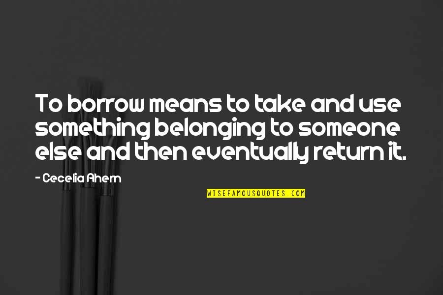Princess And Queens Quotes By Cecelia Ahern: To borrow means to take and use something