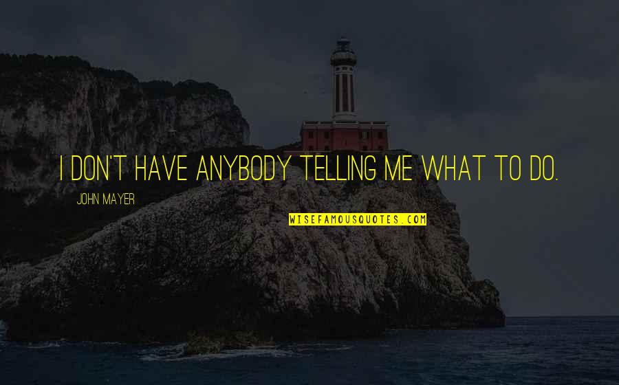 Princess And Queens Quotes By John Mayer: I don't have anybody telling me what to