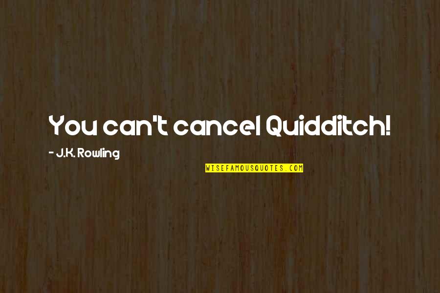 Princess And The Frog Dad Quotes By J.K. Rowling: You can't cancel Quidditch! Princess And The Frog Dad Quotes By J.K. Rowling: You can't cancel Quidditch!