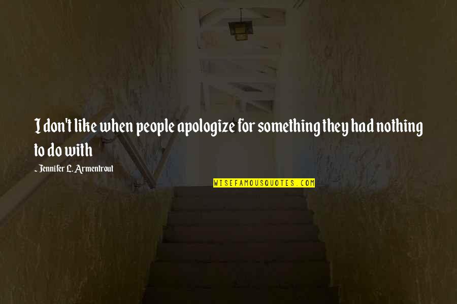 Princess And The Frog Quotes By Jennifer L. Armentrout: I don't like when people apologize for something Princess And The Frog Quotes By Jennifer L. Armentrout: I don't like when people apologize for something