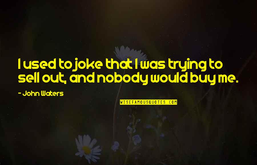 Princess Angeline Quotes By John Waters: I used to joke that I was trying Princess Angeline Quotes By John Waters: I used to joke that I was trying