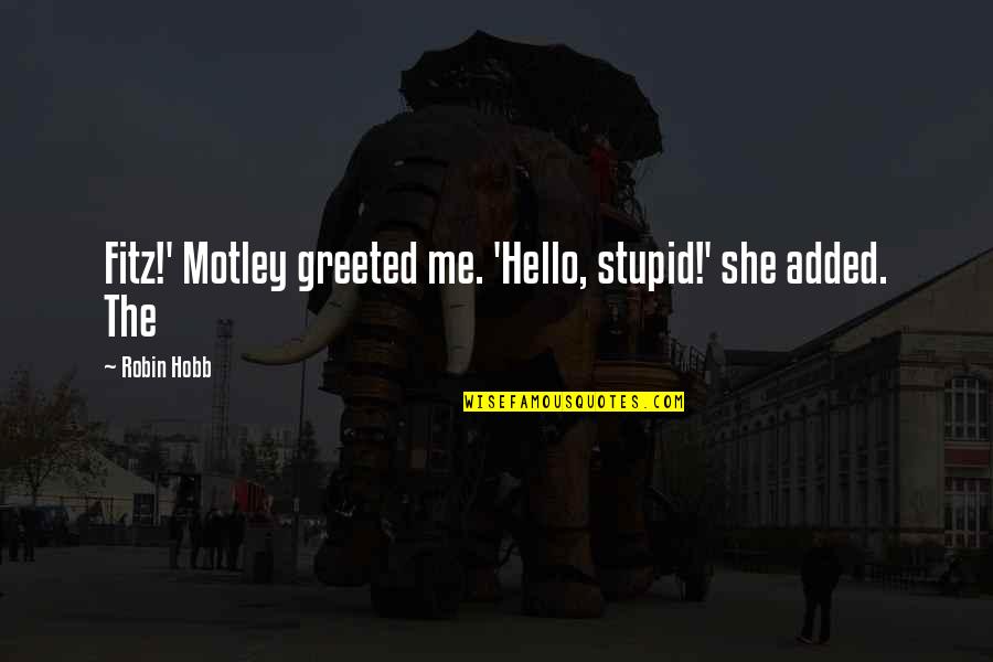 Princess Angeline Quotes By Robin Hobb: Fitz!' Motley greeted me. 'Hello, stupid!' she added. Princess Angeline Quotes By Robin Hobb: Fitz!' Motley greeted me. 'Hello, stupid!' she added.