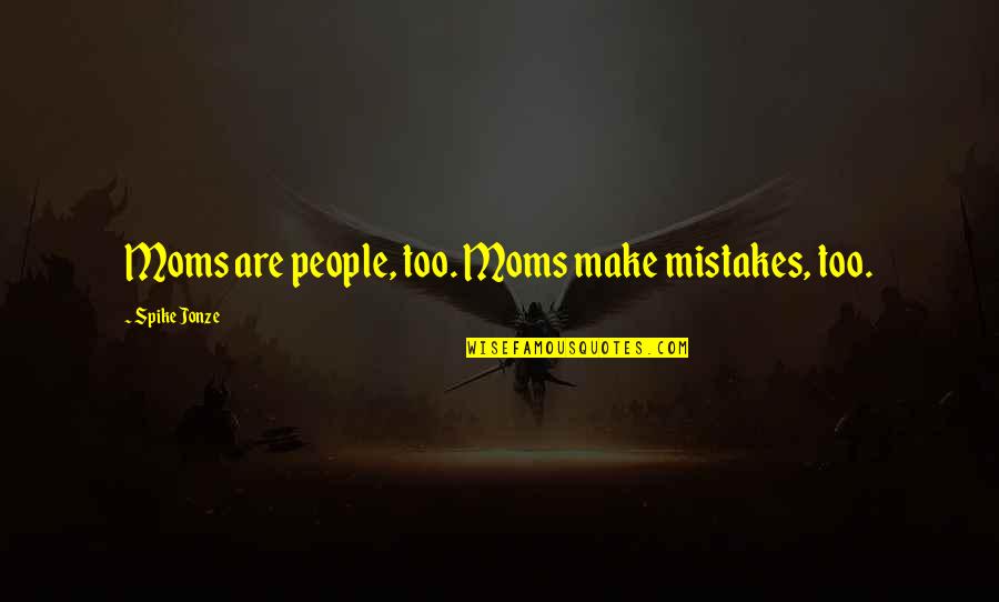 Princess Belle Tale As Old As Time Quotes By Spike Jonze: Moms are people, too. Moms make mistakes, too. Princess Belle Tale As Old As Time Quotes By Spike Jonze: Moms are people, too. Moms make mistakes, too.