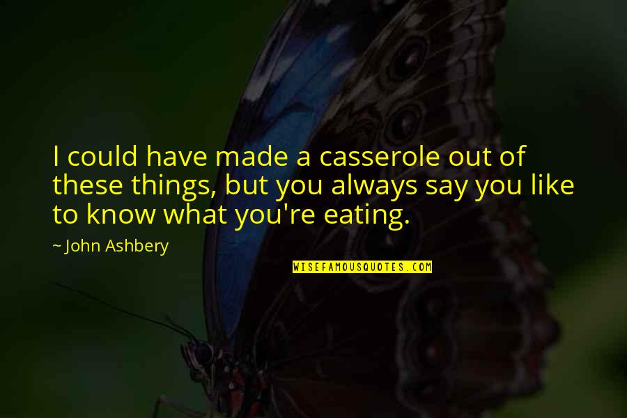 Princess Bride Battle Of Wits Quotes By John Ashbery: I could have made a casserole out of