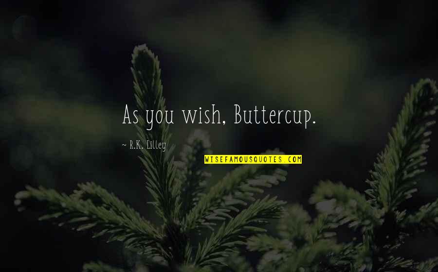 Princess Bride Buttercup Quotes By R.K. Lilley: As you wish, Buttercup.