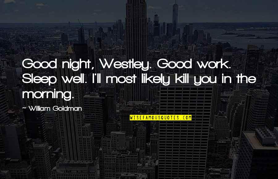 Princess Bride Westley Quotes By William Goldman: Good night, Westley. Good work. Sleep well. I'll