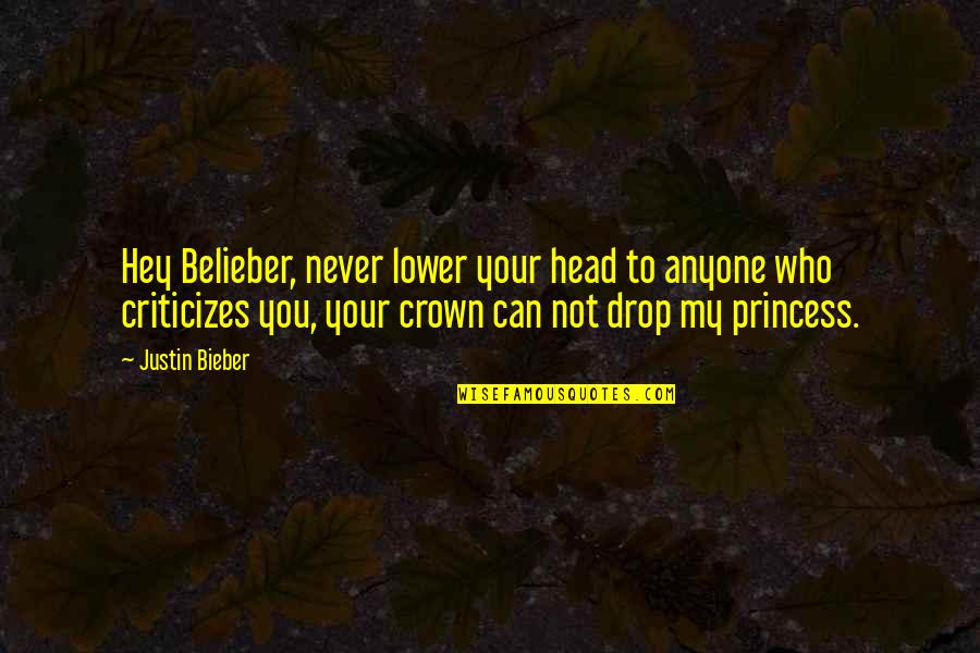 Princess Crowns Quotes By Justin Bieber: Hey Belieber, never lower your head to anyone