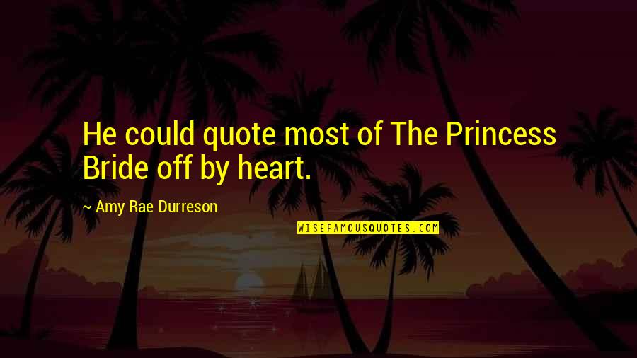 Princess D Quote Quotes By Amy Rae Durreson: He could quote most of The Princess Bride