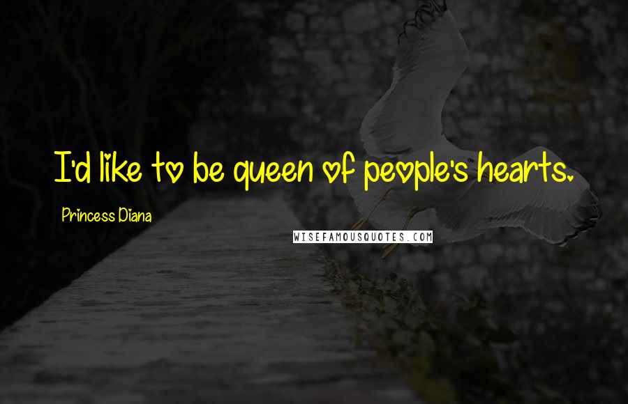 Princess Diana quotes: I'd like to be queen of people's hearts.