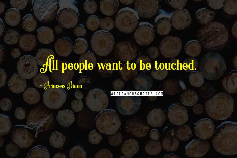 Princess Diana quotes: All people want to be touched.