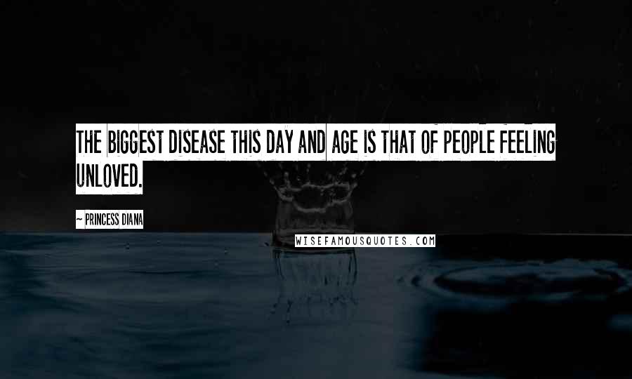 Princess Diana quotes: The biggest disease this day and age is that of people feeling unloved.