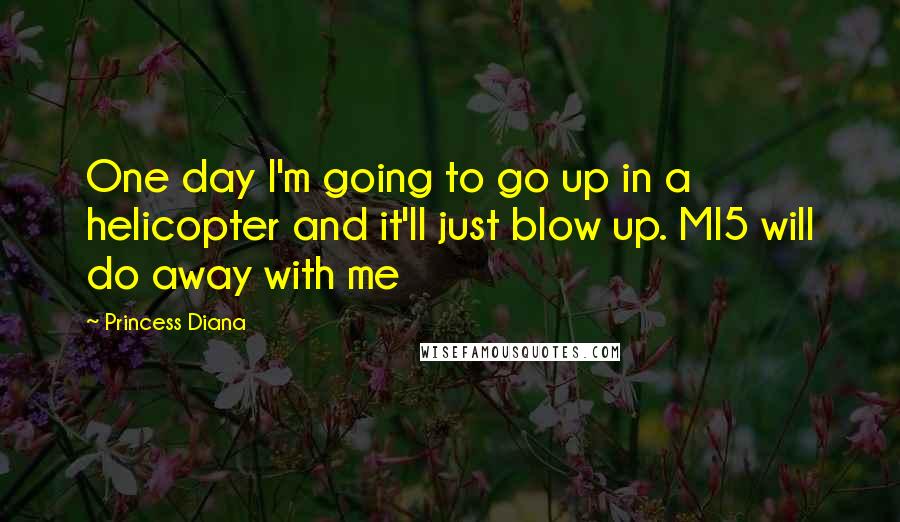 Princess Diana quotes: One day I'm going to go up in a helicopter and it'll just blow up. MI5 will do away with me