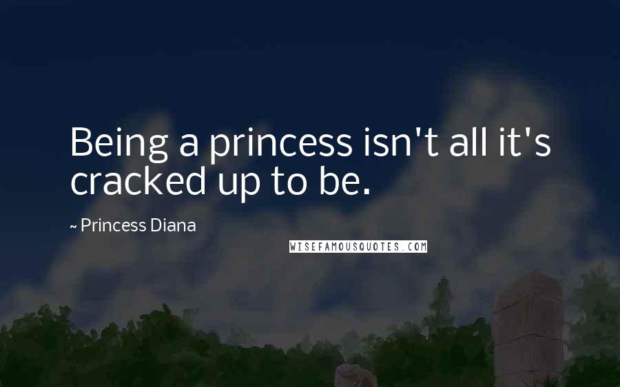 Princess Diana quotes: Being a princess isn't all it's cracked up to be.