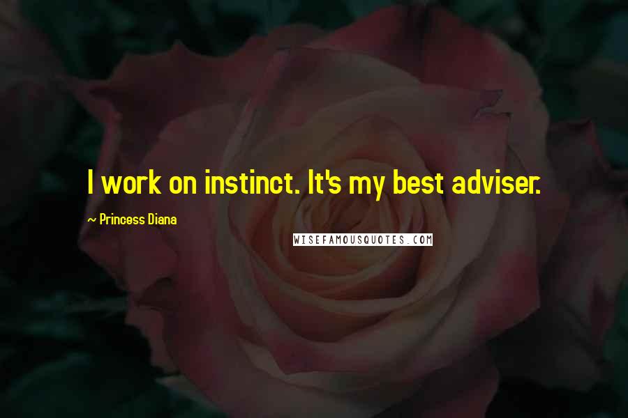 Princess Diana quotes: I work on instinct. It's my best adviser.