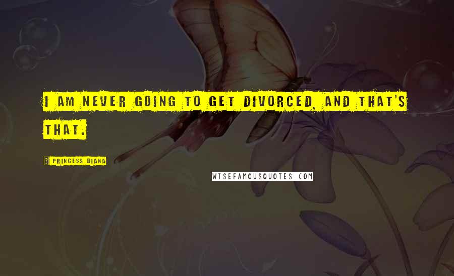 Princess Diana quotes: I am never going to get divorced, and that's that.