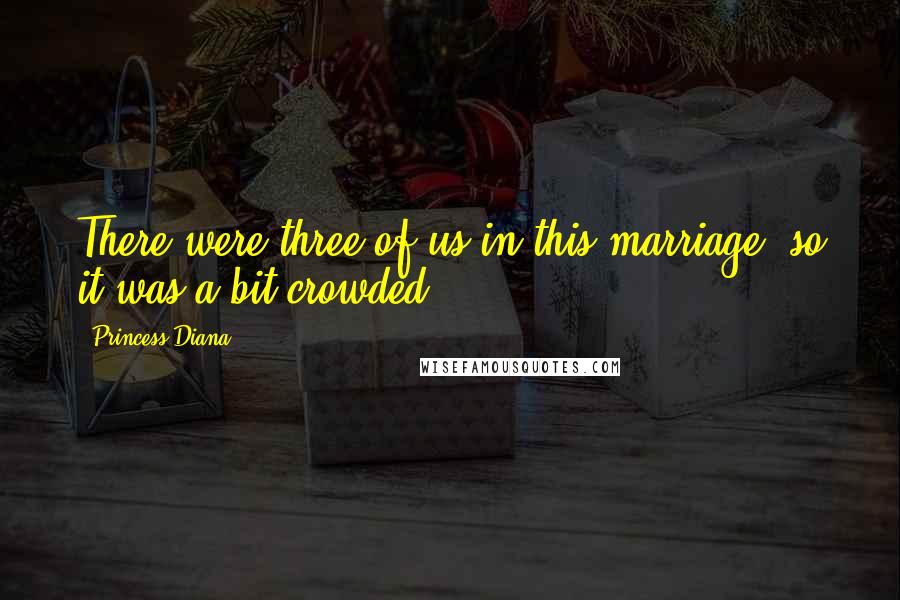 Princess Diana quotes: There were three of us in this marriage, so it was a bit crowded.