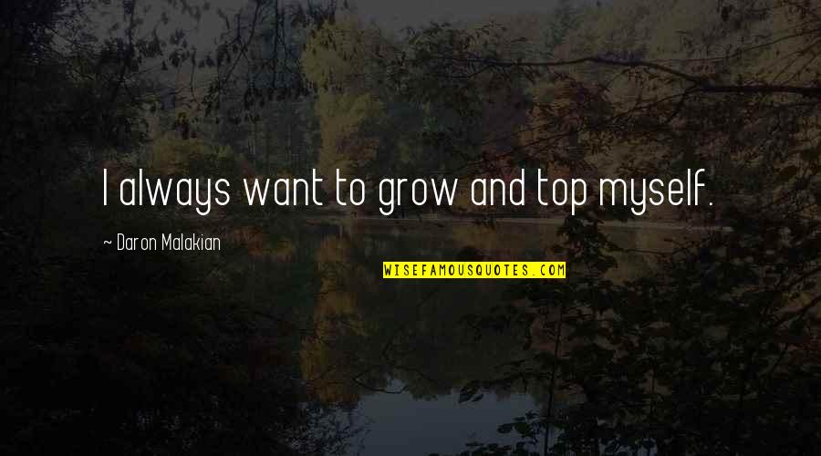 Princess Diana Short Quotes By Daron Malakian: I always want to grow and top myself.