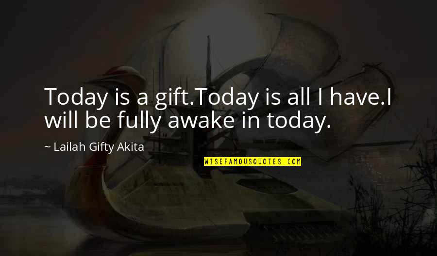 Princess Diaries Quotes By Lailah Gifty Akita: Today is a gift.Today is all I have.I