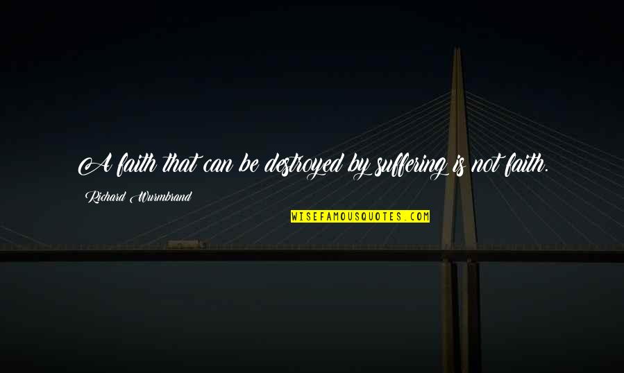 Princess Has Arrived Quotes By Richard Wurmbrand: A faith that can be destroyed by suffering Princess Has Arrived Quotes By Richard Wurmbrand: A faith that can be destroyed by suffering