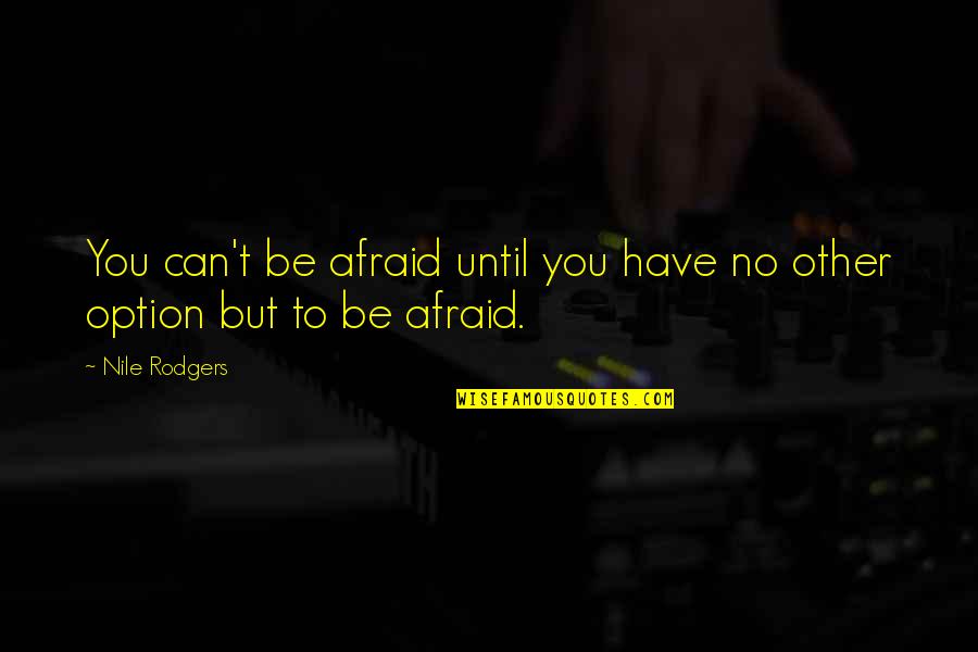 Princess Jasmine Hipster Quotes By Nile Rodgers: You can't be afraid until you have no