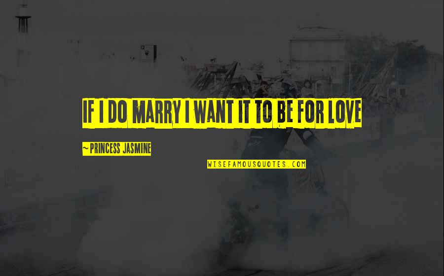 Princess Jasmine Love Quotes By Princess Jasmine: If I do marry I want it to