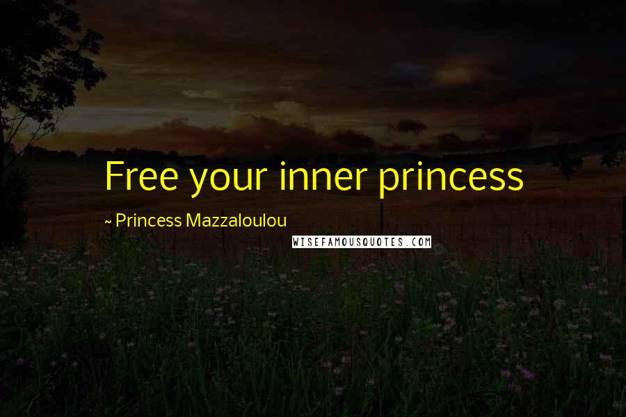 Princess Mazzaloulou quotes: Free your inner princess