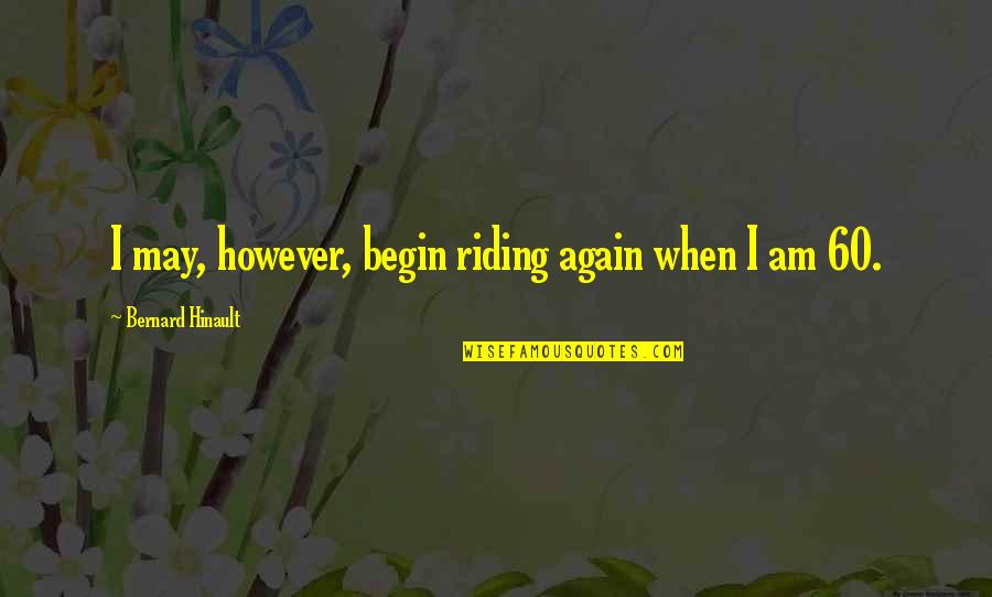 Princess Of Cleves Quotes By Bernard Hinault: I may, however, begin riding again when I Princess Of Cleves Quotes By Bernard Hinault: I may, however, begin riding again when I