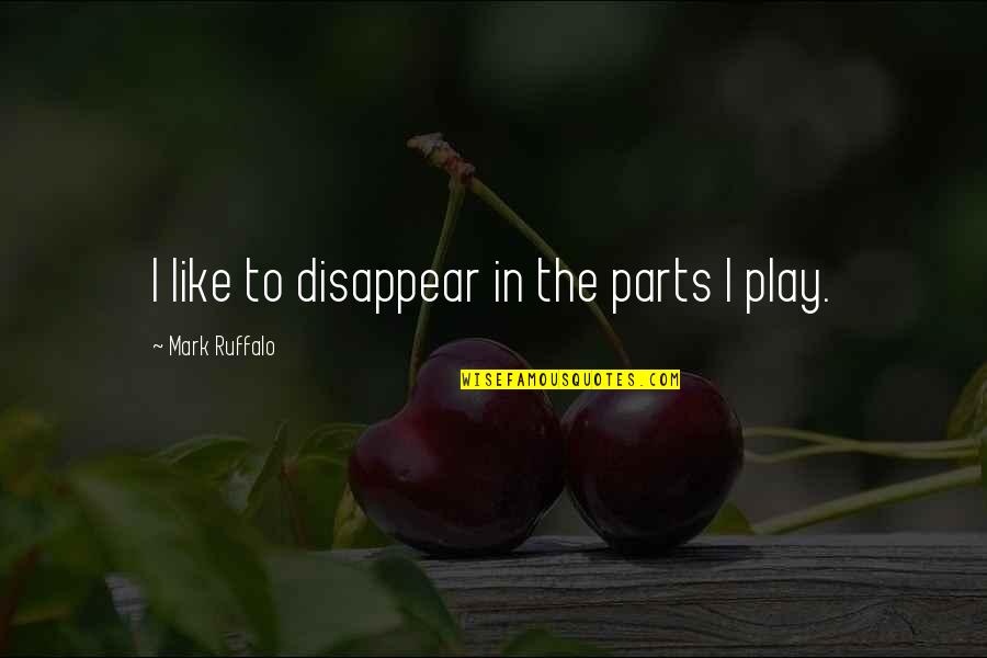 Princess Of Cleves Quotes By Mark Ruffalo: I like to disappear in the parts I