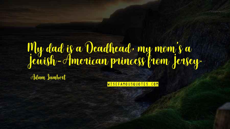 Princess Of Dad Quotes By Adam Lambert: My dad is a Deadhead, my mom's a