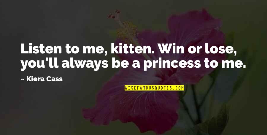 Princess Of Dad Quotes By Kiera Cass: Listen to me, kitten. Win or lose, you'll
