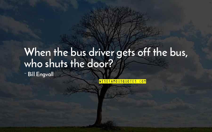 Princess Of Father Quotes By Bill Engvall: When the bus driver gets off the bus,