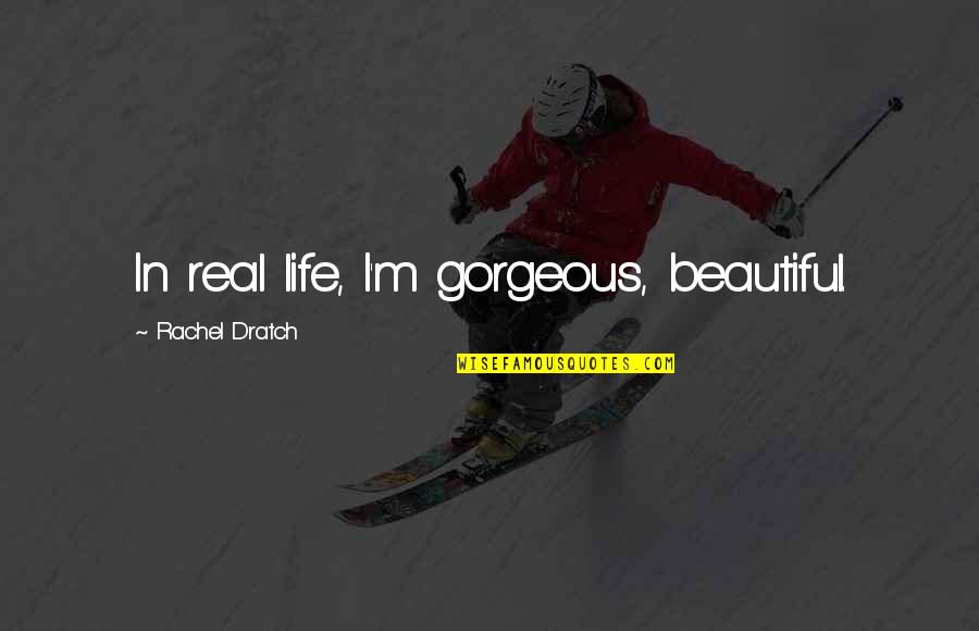 Princess Protection Programme Quotes By Rachel Dratch: In real life, I'm gorgeous, beautiful. Princess Protection Programme Quotes By Rachel Dratch: In real life, I'm gorgeous, beautiful.