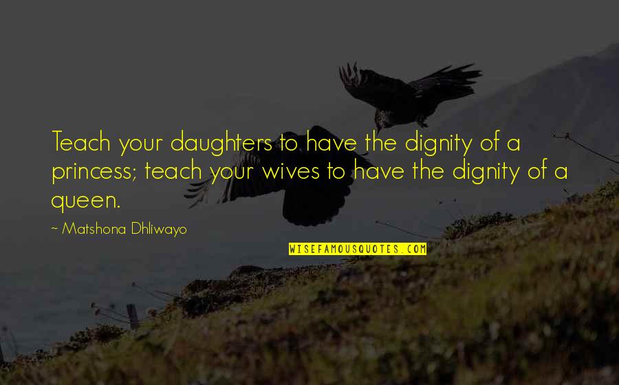 Princess Quotes And Quotes By Matshona Dhliwayo: Teach your daughters to have the dignity of