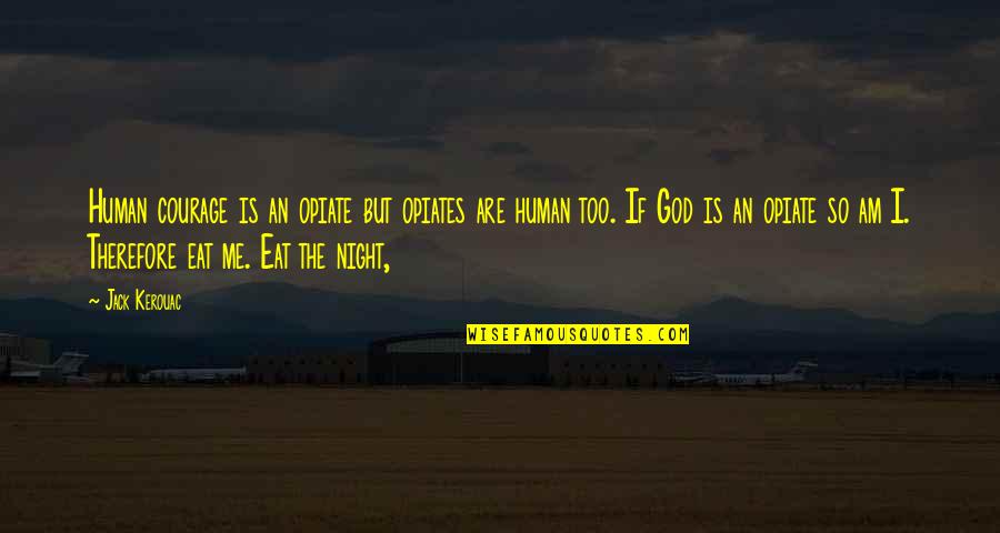 Princess S Sparkle Quotes By Jack Kerouac: Human courage is an opiate but opiates are Princess S Sparkle Quotes By Jack Kerouac: Human courage is an opiate but opiates are