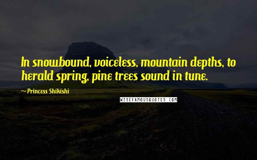 Princess Shikishi quotes: In snowbound, voiceless, mountain depths, to herald spring, pine trees sound in tune.