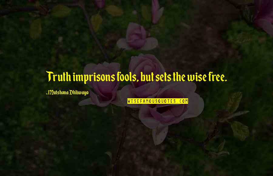 Princess Sultana Book Quotes By Matshona Dhliwayo: Truth imprisons fools, but sets the wise free.