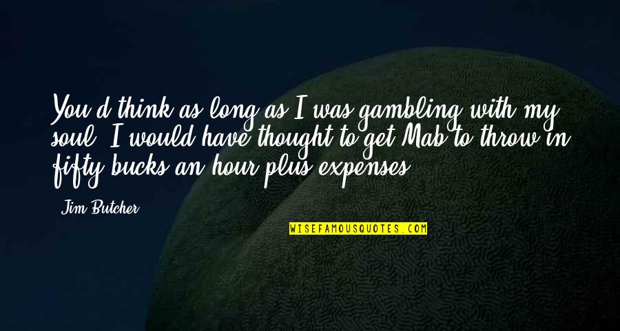 Princess Theradras Quotes By Jim Butcher: You'd think as long as I was gambling Princess Theradras Quotes By Jim Butcher: You'd think as long as I was gambling
