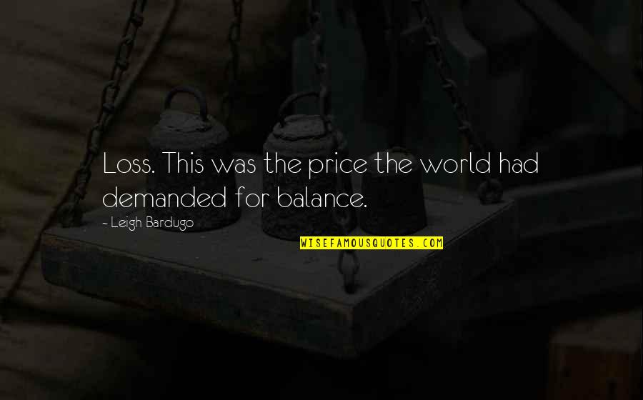 Princess Tilde Kingsman Quotes By Leigh Bardugo: Loss. This was the price the world had Princess Tilde Kingsman Quotes By Leigh Bardugo: Loss. This was the price the world had