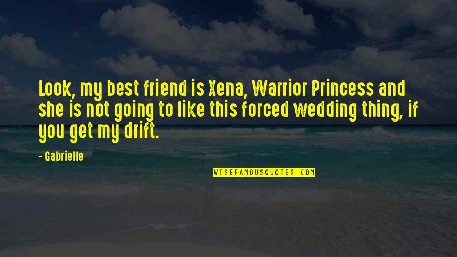 Princess Wedding Quotes By Gabrielle: Look, my best friend is Xena, Warrior Princess