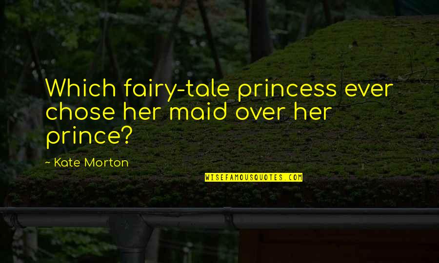 Princess Without Prince Quotes By Kate Morton: Which fairy-tale princess ever chose her maid over