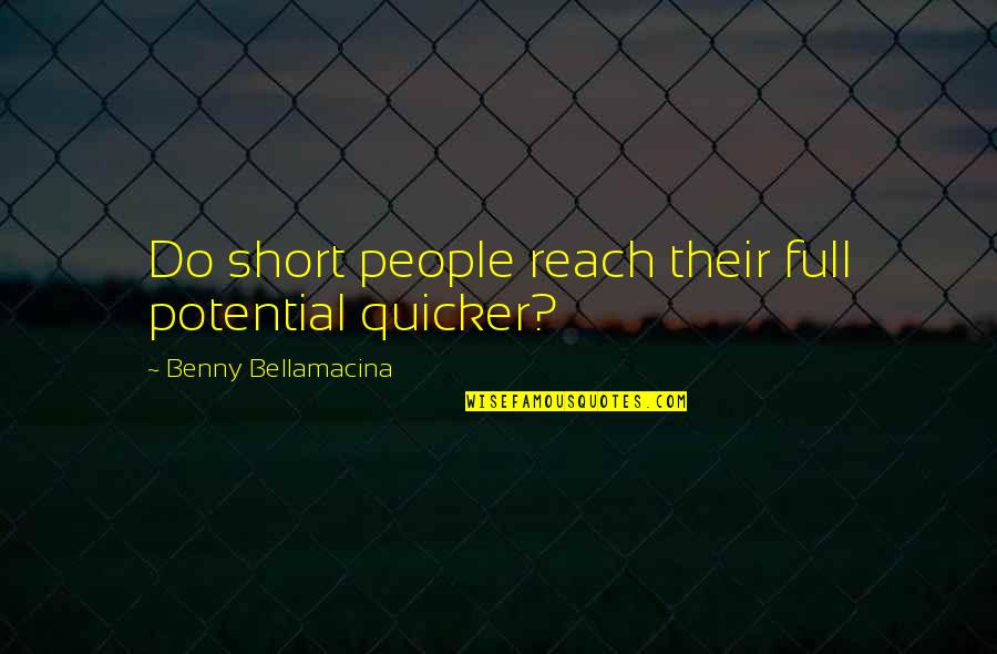 Princesses And Love Quotes By Benny Bellamacina: Do short people reach their full potential quicker?